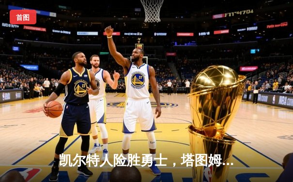 凯尔特人险胜勇士，塔图姆狂砍44分率队加时取胜