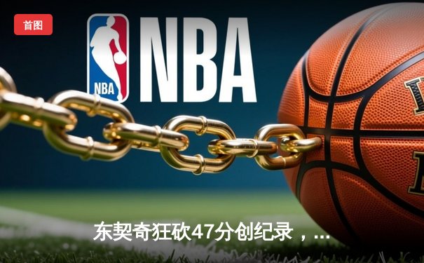 东契奇狂砍47分创纪录，独行侠力克太阳晋级西部半决赛