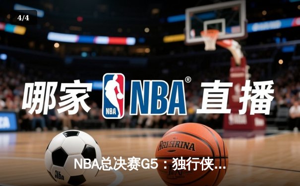 NBA总决赛G5：独行侠绝境逆转凯尔特人 东契奇三双难阻欧文关键三分 - 4